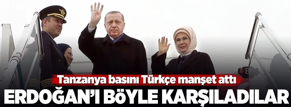 Erdoğan'ın ziyareti Tanzanya basınında