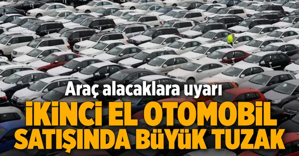 İkinci el oto satışında büyük tuzak!
