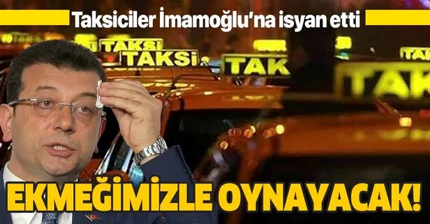 CHP’li İBB Başkanı Ekrem İmamoğlu’nun İstanbul’a 5 bin yeni taksi projesi taksicileri isyan ettirdi: Ekmeğimizle oynayacak