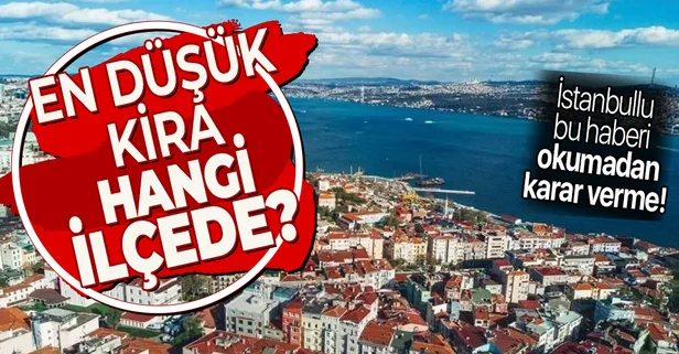 İstanbul'da konut kiraları ne kadar oldu? En yüksek ve en düşük ev kirası hangi ilçede?