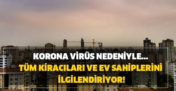 tum kiracilari ve ev sahiplerini ilgilendiriyor korona virus nedeniyle kiraya zam takvim