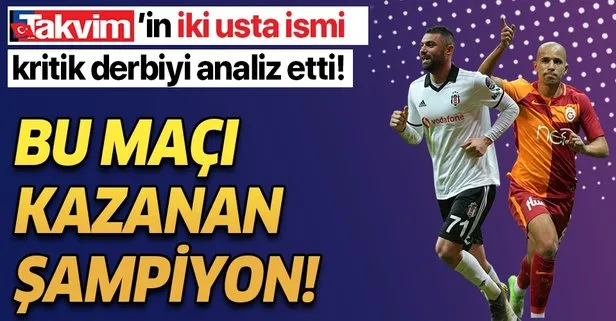 Bu maçı alan şampiyon olur! Evren Turhan ve Oktay Derelioğlu Galatasaray- Beşiktaş derbisini analiz etti