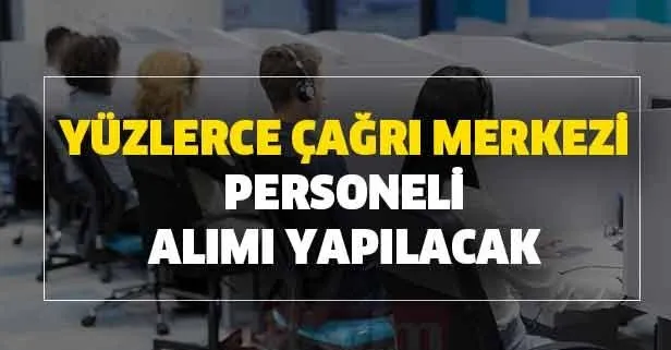 400 lise mezunu çağrı merkezi personeli alımı yapılacak