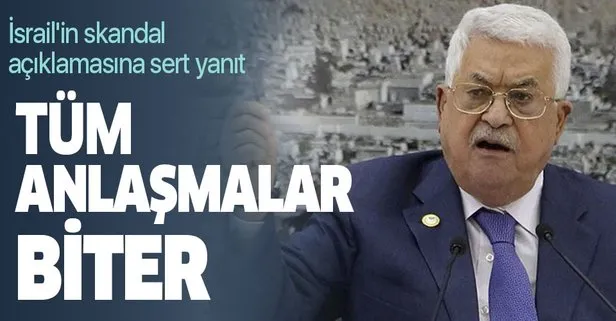 Abbas'tan İsrail'e uyarı! Tüm anlaşmalar biter