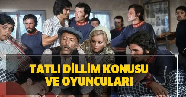 Tatlı Dillim nerede çekildi? Tatlı Dillim film konusu ve oyuncuları!