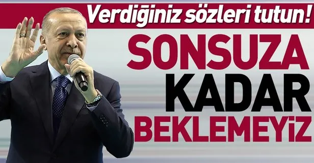 Başkan Erdoğan: Sonsuza kadar beklemeyiz