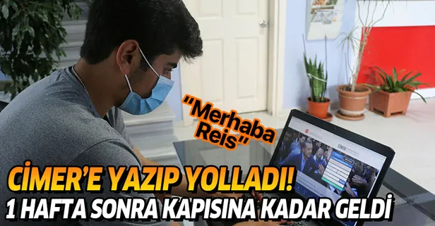 CİMER'e mesaj attı! 1 hafta sonra kapısına kadar geldi: "Merhaba Reis"