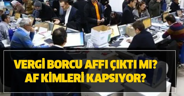 Vergi borcu affı son dakika çıktı mı, var mı?