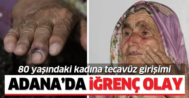 Adana’da iğrenç olay! 80 yaşındaki kadına tecavüz girişimi