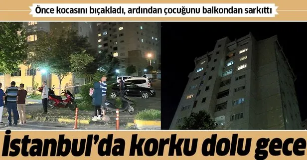 İstanbul’da korku dolu gece! Önce kocasını bıçakladı, ardından çocuğunu balkondan sarkıttı