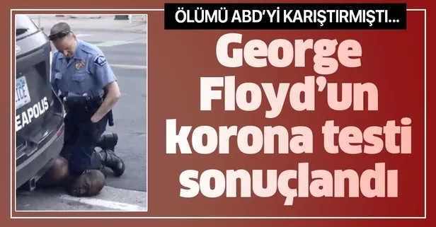 Son dakika: ABD’de polis tarafından öldürülen George Floyd’un koronavirüs testi pozitif çıktı