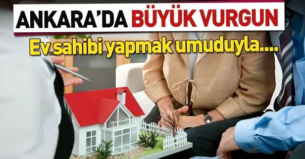 Ankara’da aynı evi satarak 12 milyon TL’lik vurgun yaptılar!