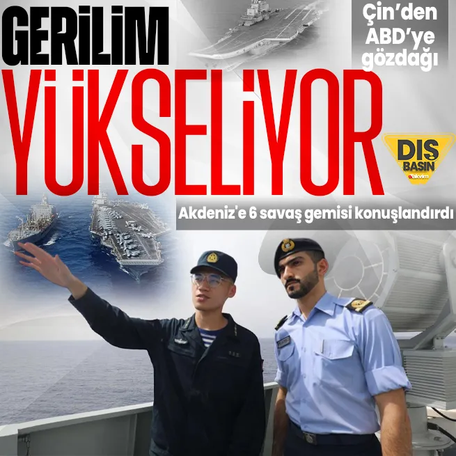 Orta Doğuda gerilim yükseliyor! Çin Deniz Kuvvetleri, Akdenize 6 savaş gemisi konuşlandırdı
