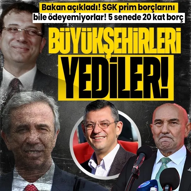 Çalışma ve Sosyal Güvenlik Bakanı Vedat Işıkhan açıkladı! CHPli Ankara, İzmir ve İstanbul Büyükşehir Belediyeleri SGK prim borçlarını bile ödeyemiyor