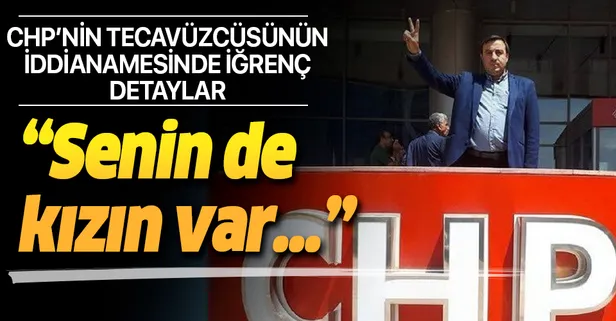 Cinsel saldırıda bulunan CHP Maltepe yöneticisi hakkında hazırlanan iddianamede yer alan iğrenç detaylar