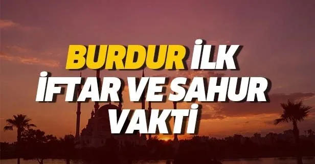 Burdur sahur ve iftar vakti: 6 Mayıs Burdur için ilk imsak saat kaçta? 2019 Burdur Ramazan imsakiyesi