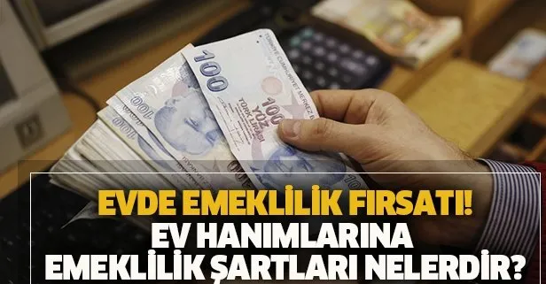 Evde emeklilik fırsatı! Ev hanımlarına emeklilik şartları nelerdir? Başvuru şartları nelerdir? Evde el sanatları ile uğraşan kadınların sigortalılığı