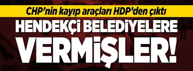 CHP’nin kayıp araçları HDP’den çıktı