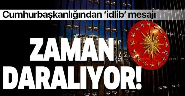 Cumhurbaşkanlığından ’İdlib’ mesajı: Zaman daralıyor