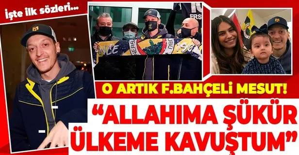 Fenerbahçe, Mesut Özil’e kavuştu: Allah’a şükür ülkeme döndüm