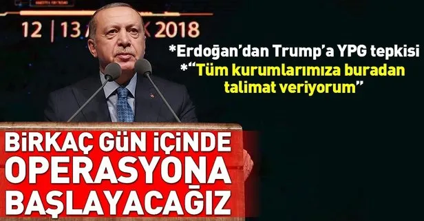 Başkan Erdoğan: Birkaç güne operasyona başlayacağız