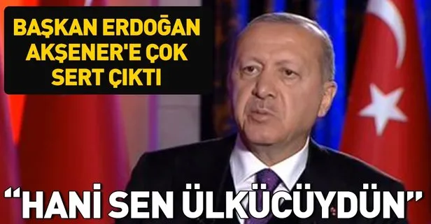 Başkan Erdoğan’dan Meral Akşener’e çok sert sözler