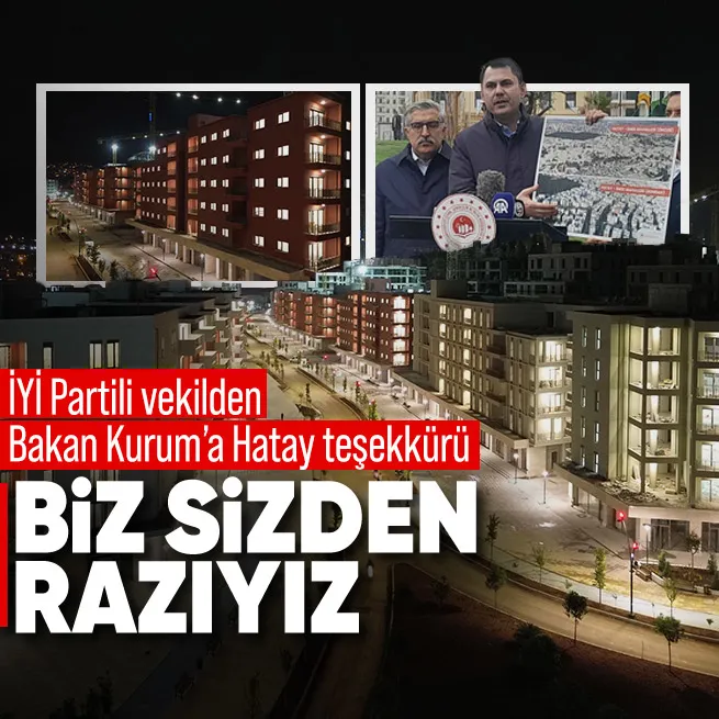 Asrın inşası Hatayda tamamlanırken İYİ Partili vekilden Bakan Kurum’a teşekkür! Gereken hizmeti verdiniz