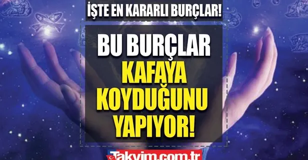 Bu burçlar taşı sıksa suyunu çıkarır! İşte en kararlı burçlar!