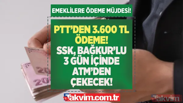 SSK, Bağkur, 4C'li emekliler 3 gün içinde ATM'den çekecek! PTT'den 3.600 TL ödeme! 5.500, 6000, 7000 TL maaş alanlar... - 1