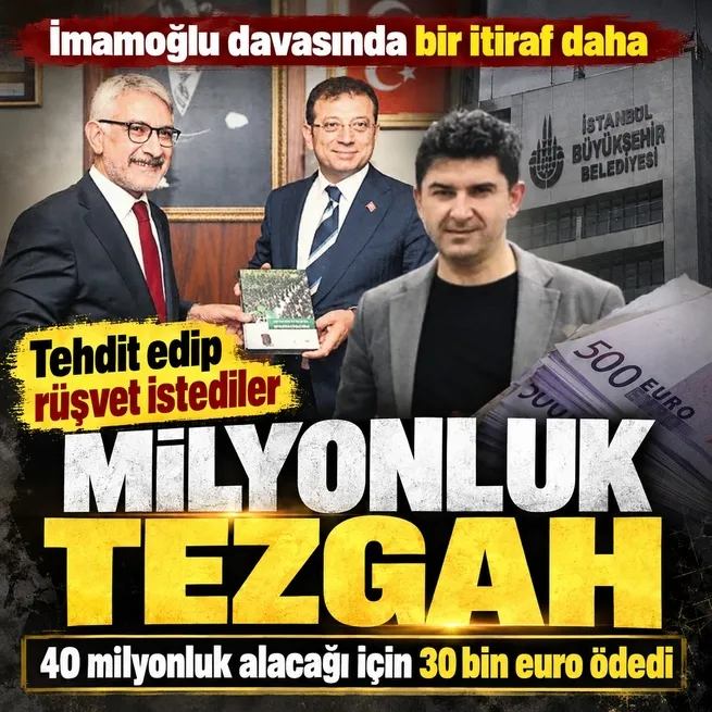 İmamoğlu davasında seçim bahanesiyle rüşvet ifşa oldu! 30 bin euro elden teslim ettim