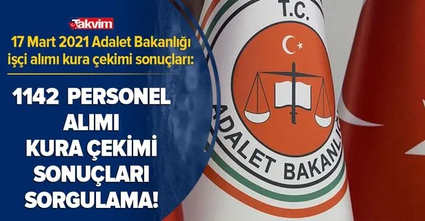 17 mart 2021 adalet bakanligi isci alimi kura cekimi sonuclari 1142 personel alimi kura cekimi sonuclari sorgulama takvim