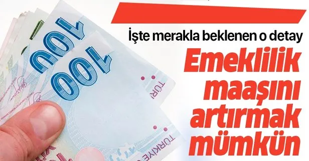 Emekli maaşını arttırmak mümkün! İşte şartlar