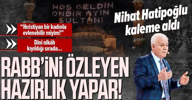 Prof. Dr. Nihat Hatipoğlu kaleme aldı: Rabb’ini özleyen hazırlık yapar