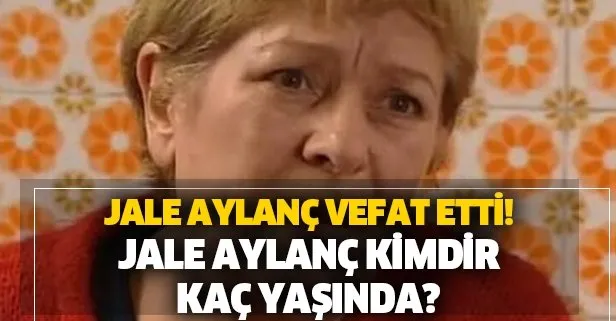 Oyuncu Jale Aylanç hayatını kaybetti! Acı haber böyle duyuruldu...