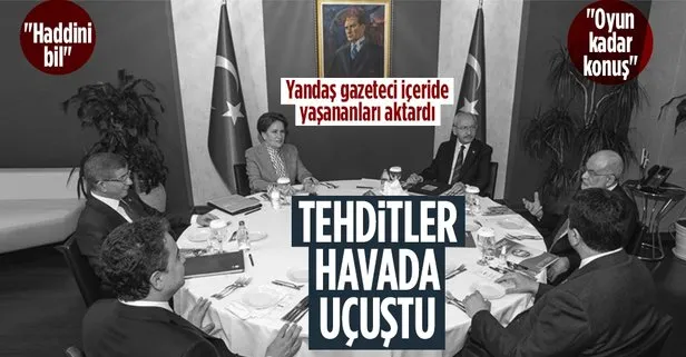 6’lı ittifakta tehditler havada uçuştu!