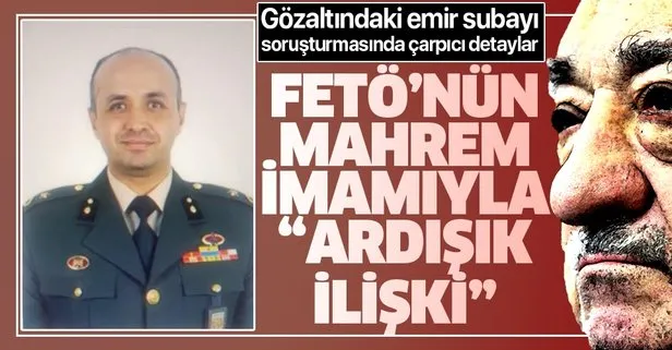 Son dakika: FETÖ’nün mahrem imamıyla ardışık ilişki! Gözaltındaki emir subayı soruşturmasında çarpıcı detaylar