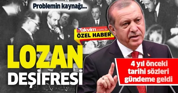 Lozan Anlaşması Doğu Akdeniz’deki problemin ana kaynağı! İşte Başkan Erdoğan’ın Lozan deşifresi