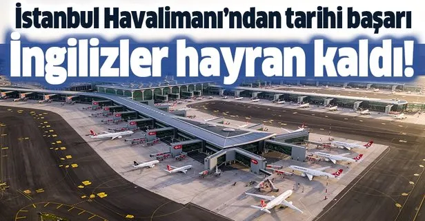 Son dakika: İngilizler İstanbul Havalimanı’na hayran kaldı: Çok iyi hazırlanmış