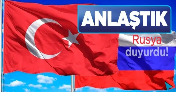 Rusya, Türkiye ile anlaştığını duyurdu: Mutabık kaldık