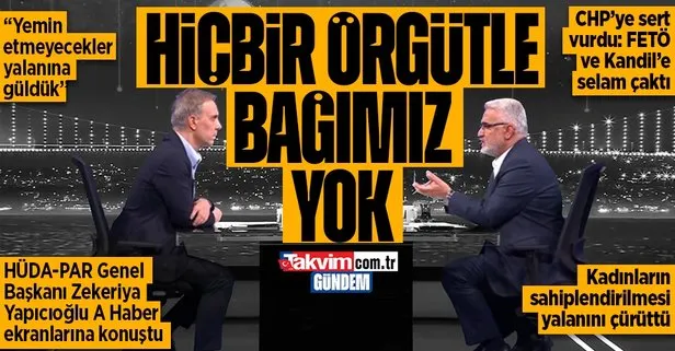 HÜDA PAR Genel Başkanı Zekeriya Yapıcıoğlu A Haber’e özel açıklamalarda bulundu: Hiçbir örgütle bağımız yok