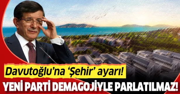 Davutoğlu ekibine Şehir ayarı: Patronunuzun yeni partisi böyle parlatılmaz!
