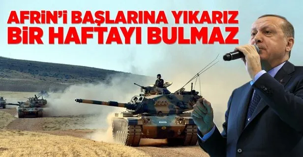 Afrin’i başlarına yıkarız