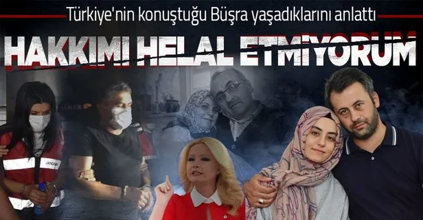Büşra Büyükşen konuştu: Hakkımı helal etmiyorum
