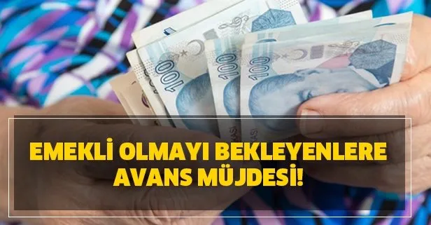 Emekli olmayı bekleyenlere avans müjdesi!