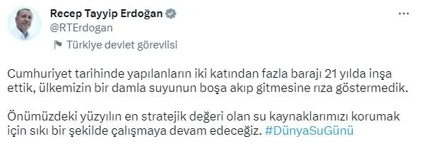 baskan-erdogandan-dunya-su-gunu-mesaji-bir-damla-suyunun-bosa-akip-gitmesine-riza-gostermedik-1679489000678.jpeg Başkan Erdoğan'dan Dünya Su Günü mesajı: "Bir damla suyunun boşa akıp gitmesine rıza göstermedik"-3