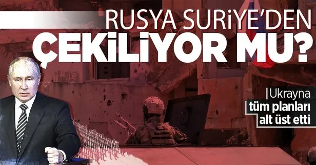 Son dakika: Rusya Suriye’den çekiliyor mu? Ukrayna harekatı tüm planları alt üst etti