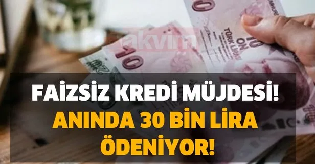 Faizsiz kredi müjdesi! Anında 30 bin lira ödeniyor!