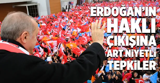 Erdoğan'ın haklı çıkışına art niyetli yorumlar