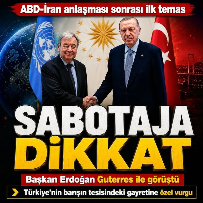 ABD-İran anlaşması sonrası ilk temas: Başkan Erdoğan Guterres ile görüştü | Sabotaj uyarısı
