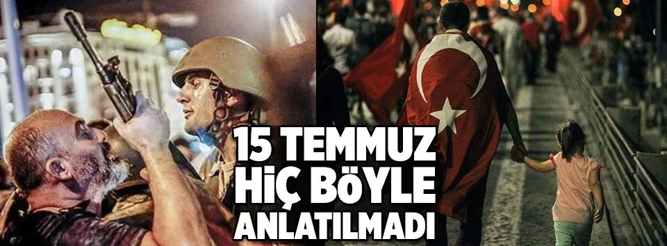 15 Temmuz hiç böyle anlatılmadı